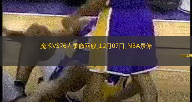 2024年12月7日NBA常规赛魔术vs76人