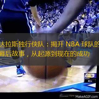 达拉斯独行侠队：揭开 NBA 球队的幕后故事，从起源到现在的成功