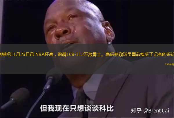 直播吧11月23日讯 NBA杯赛，鹈鹕108-112不敌勇士。赛后鹈鹕球员墨菲接受了记者的采访。